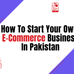 How to Start your Own E-Commerce Business in Pakistan in 2022